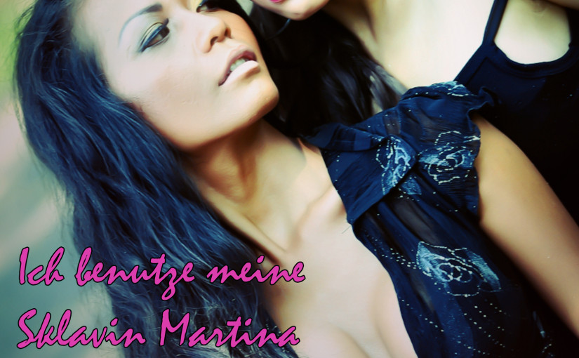 Ich benutze meine Sklavin Martina mit meinem Freund